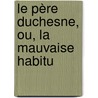 Le Père Duchesne, Ou, La Mauvaise Habitu by Dorvigny