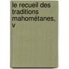 Le Recueil Des Traditions Mahométanes, V by Unknown