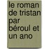 Le Roman De Tristan Par Béroul Et Un Ano