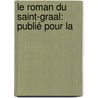 Le Roman Du Saint-Graal: Publié Pour La door Anonymous Anonymous