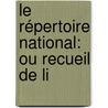 Le Répertoire National: Ou Recueil De Li door Onbekend