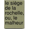 Le Siège De La Rochelle, Ou, Le Malheur door St�Phanie F�Licit� Genlis