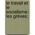 Le Travail Et Le Socialisme: Les Grèves;