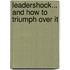 Leadershock... and How to Triumph Over It