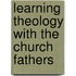 Learning Theology With The Church Fathers