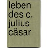 Leben Des C. Julius Cäsar door Johann Christian Ludwig Haken