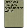 Leben Des Königlich Preussischen Wirklic by Unknown