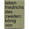 Leben Friedrichs Des Zweiten: König Von door Joseph Richter