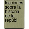 Lecciones Sobre La Historia De La Repúbl door Jos Manuel Estrada