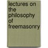 Lectures on the Philosophy of Freemasonry