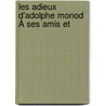 Les Adieux D'Adolphe Monod À Ses Amis Et by Adolphe Monod