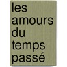 Les Amours Du Temps Passé by Charles Monselet