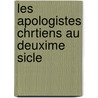Les Apologistes Chrtiens Au Deuxime Sicle door Charles Freppel