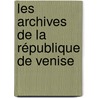 Les Archives De La République De Venise door Armand Baschet