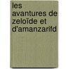 Les Avantures De Zeloïde Et D'Amanzarifd door . Anonymous