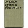 Les Ballons Pendant Le Siége De Paris: R by G. De Clerval