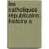 Les Catholiques Républicains: Histoire A