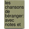 Les Chansons De Béranger: Avec Notes Et door Pierre Jean De Béranger