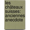 Les Châteaux Suisses: Anciennes Anecdote door Isabelle De Montolieu