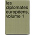 Les Diplomates Européens, Volume 1