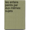Les Enfans Peints Par Eux-Mêmes: Sujets by Alexandre De Saillet