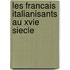 Les Francais Italianisants Au Xvie Siecle