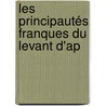 Les Principautés Franques Du Levant D'Ap door Gustave Leon Schlumberger