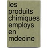 Les Produits Chimiques Employs En Mdecine door Auguste Trillat
