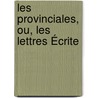 Les Provinciales, Ou, Les Lettres Écrite door Blaise Pascal