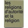 Les Religions D'Autorité Et La Religion door Auguste Sabatier