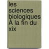 Les Sciences Biologiques À La Fin Du Xix door Onbekend