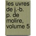 Les Uvres de J.-B. P. de Molire, Volume 5