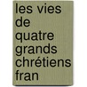 Les Vies De Quatre Grands Chrétiens Fran door Franï¿½Ois Pierre Guillaume Guizot