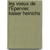 Les Voeux De L'Épervier. Kaiser Heinichs by Georg Wolfram