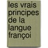 Les Vrais Principes De La Langue Françoi