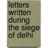 Letters Written During the Siege of Delhi