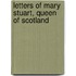 Letters of Mary Stuart, Queen of Scotland