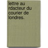 Lettre Au Rdacteur Du Courier de Londres. by Unknown