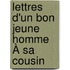 Lettres D'Un Bon Jeune Homme À Sa Cousin
