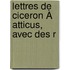 Lettres De Ciceron À Atticus, Avec Des R