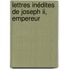 Lettres Inédites De Joseph Ii, Empereur door Joseph Ii
