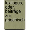 Lexilogus, Oder, Beiträge Zur Griechisch door Philipp Buttmann