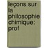 Leçons Sur La Philosophie Chimique: Prof