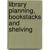 Library Planning, Bookstacks and Shelving by Snead
