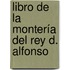 Libro De La Montería Del Rey D. Alfonso
