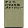 Life Is Too Serious To Be Taken Seriously door Neville C. Goldrein C.B.E.