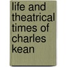 Life and Theatrical Times of Charles Kean door John William Cole