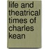 Life and Theatrical Times of Charles Kean
