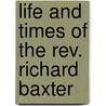 Life And Times Of The Rev. Richard Baxter door William Orme
