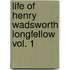 Life of Henry Wadsworth Longfellow Vol. 1